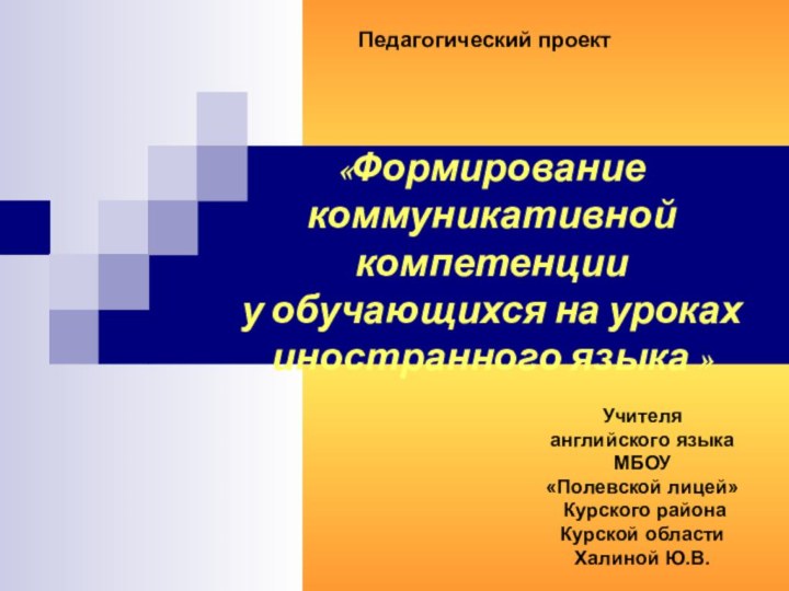 «Формирование коммуникативной компетенции у обучающихся на уроках иностранного языка »Учителя английского языка