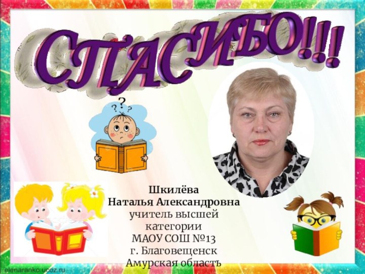 Шкилёва Наталья Александровнаучитель высшей категорииМАОУ СОШ №13г. Благовещенск Амурская область