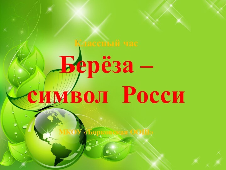 Классный час Берёза – символ РоссиМКОУ «Борковская ООШ»