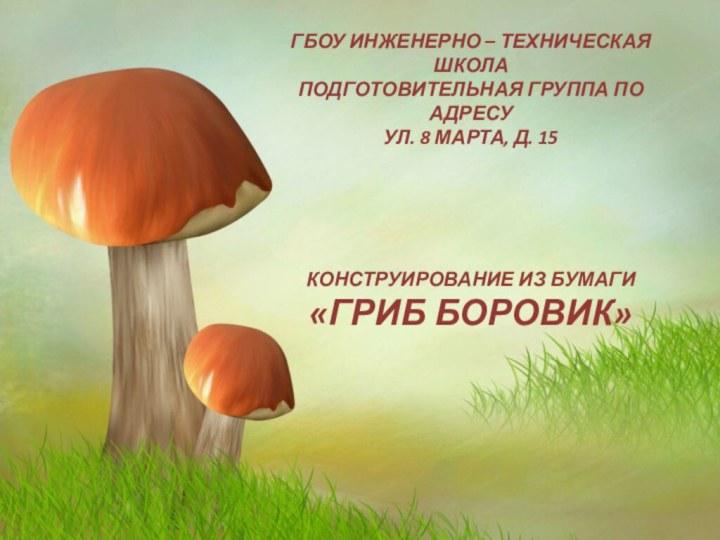 ГБОУ ИНЖЕНЕРНО – ТЕХНИЧЕСКАЯ ШКОЛАПОДГОТОВИТЕЛЬНАЯ ГРУППА ПО АДРЕСУУЛ. 8 МАРТА, Д. 15КОНСТРУИРОВАНИЕ