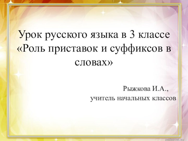 Урок русского языка в 3 классе «Роль приставок и суффиксов в словах»