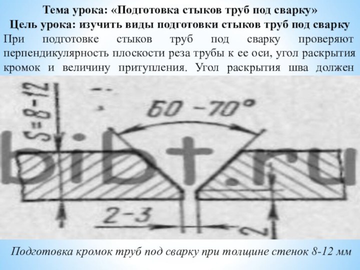 Тема урока: «Подготовка стыков труб под сварку»Цель урока: изучить виды подготовки стыков