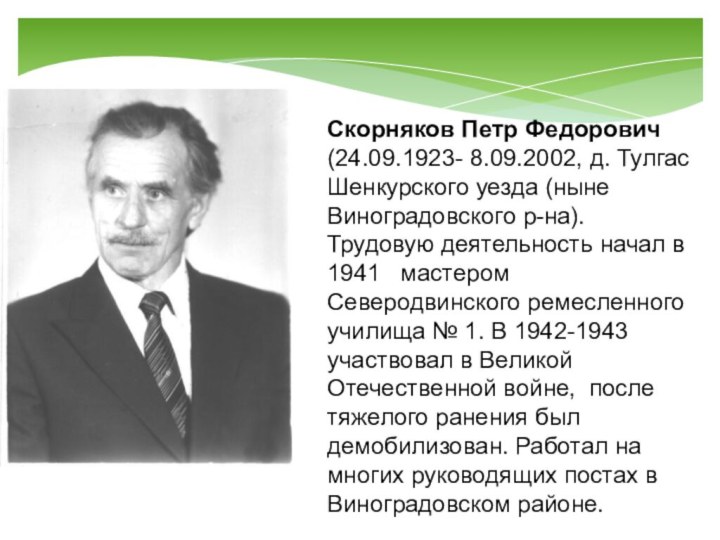 Скорняков Петр Федорович (24.09.1923- 8.09.2002, д. Тулгас Шенкурского уезда (ныне Виноградовского р-на).