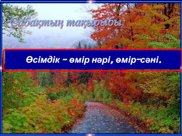 Өсімдік – өмір нәрі, өмір-сәні.Сабақтың тақырыбы: