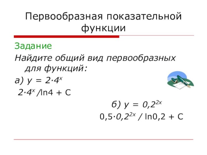 Первообразная показательной функцииЗаданиеНайдите общий вид первообразных для функций:а) у = 2·4x