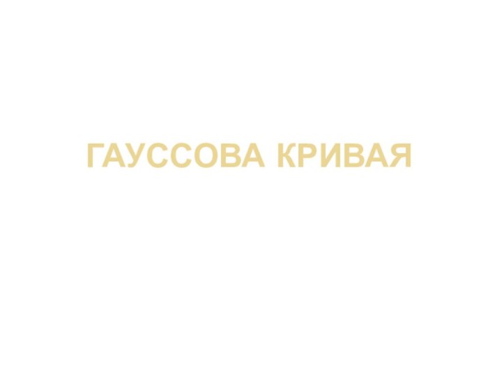 Гауссова криваяНезависимо от того, в какой отрасли знания получены числовые данные, они