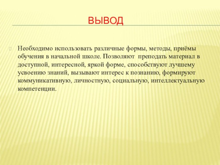 ВыводНеобходимо использовать различные формы, методы, приёмы обучения в начальной школе. Позволяют преподать