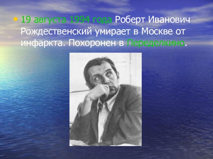 19 августа 1994 года Роберт Иванович Рождественский умирает в Москве от инфаркта. Похоронен в Переделкино.