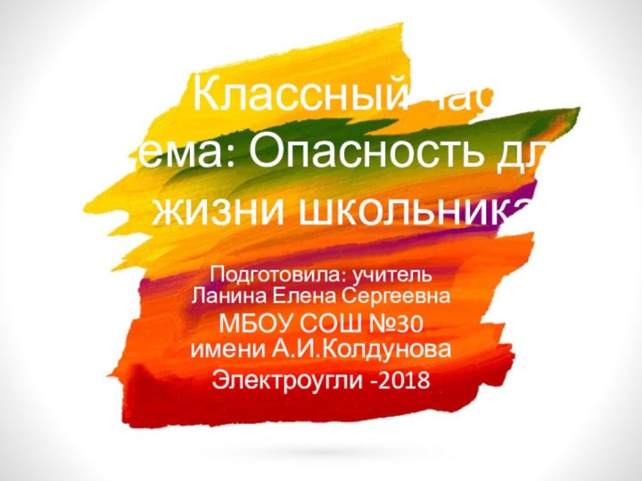 Классный час  Тема: Опасность для жизни школьника Подготовила: учитель Ланина Елена