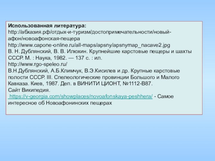 Использованная литература: http://абхазия.рф/отдых-и-туризм/достопримечательности/новый-афон/новоафонская-пещера http://www.capone-online.ru/all-maps/apsny/apsnymap_nacave2.jpg В. Н. Дублянский, В. В. Илюхин. Крупнейшие карстовые