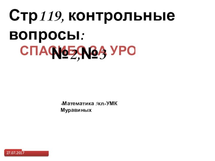 Спасибо за урокСтр119, контрольные вопросы:       №2,№3«Математика 5кл»УМК Муравиных