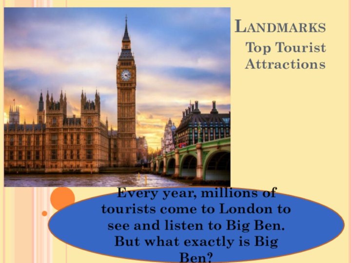 LandmarksTop Tourist Attractions Every year, millions of tourists come to London to