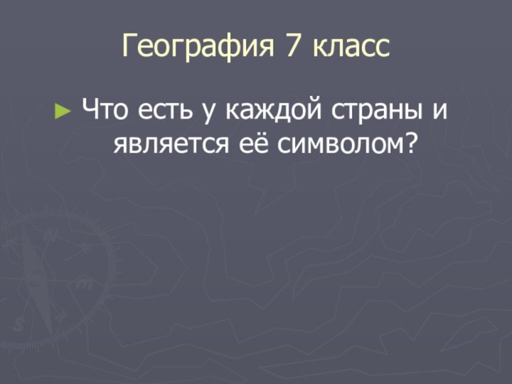 География 7 классЧто есть у каждой страны и является её символом?