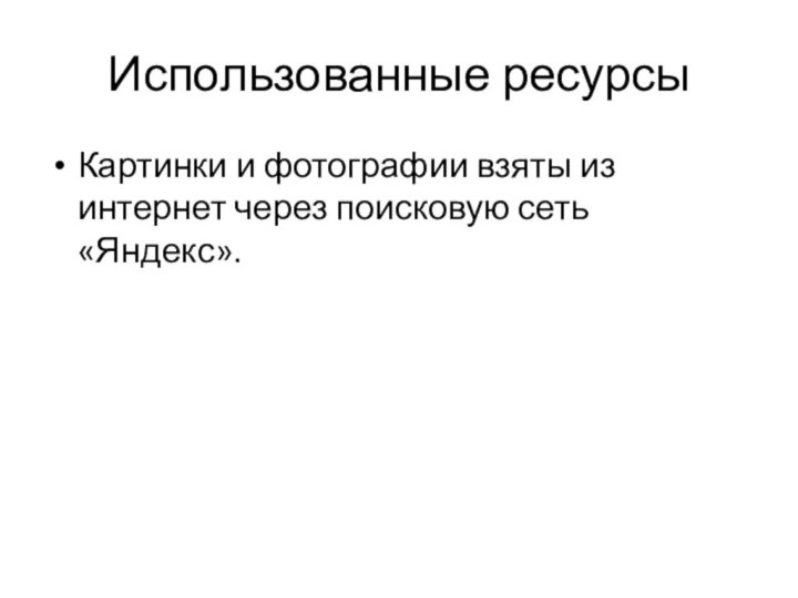 Использованные ресурсыКартинки и фотографии взяты из интернет через поисковую сеть «Яндекс».