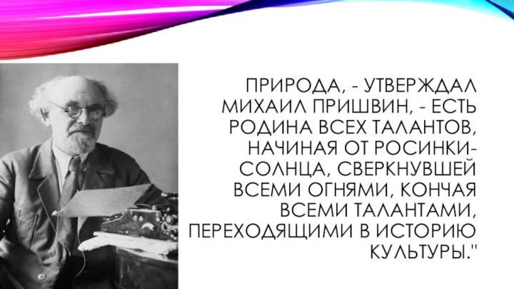 Природа, - утверждал Михаил Пришвин, - есть родина всех талантов, начиная от