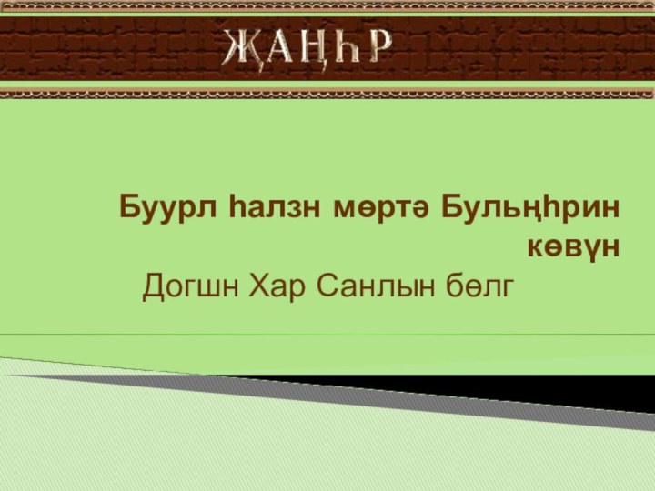 Буурл һалзн мөртә Бульңһрин көвүнДогшн Хар Санлын бөлг