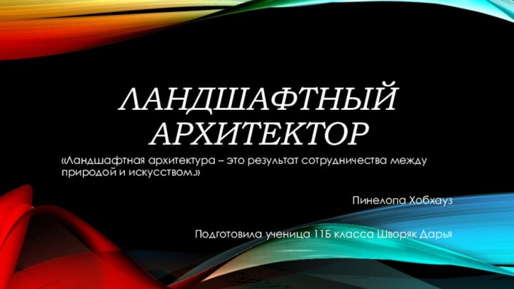 Ландшафтный  архитектор«Ландшафтная архитектура – это результат сотрудничества между природой и искусством.»