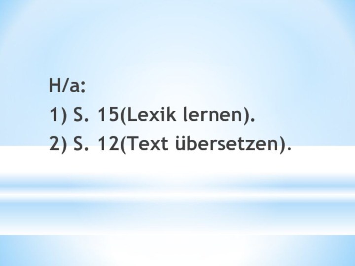 H/a:1) S. 15(Lexik lernen).2) S. 12(Text übersetzen).