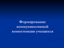 Презентация Формирование коммуникативной компетенции учащихся