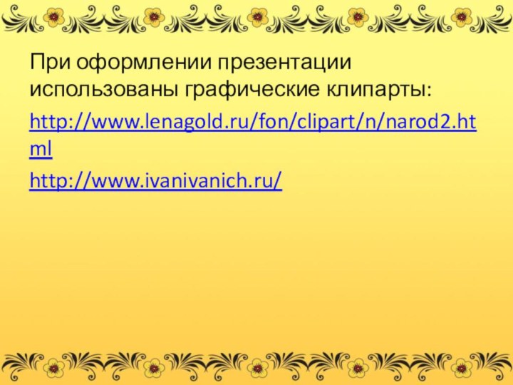 При оформлении презентации использованы графические клипарты:http://www.lenagold.ru/fon/clipart/n/narod2.htmlhttp://www.ivanivanich.ru/