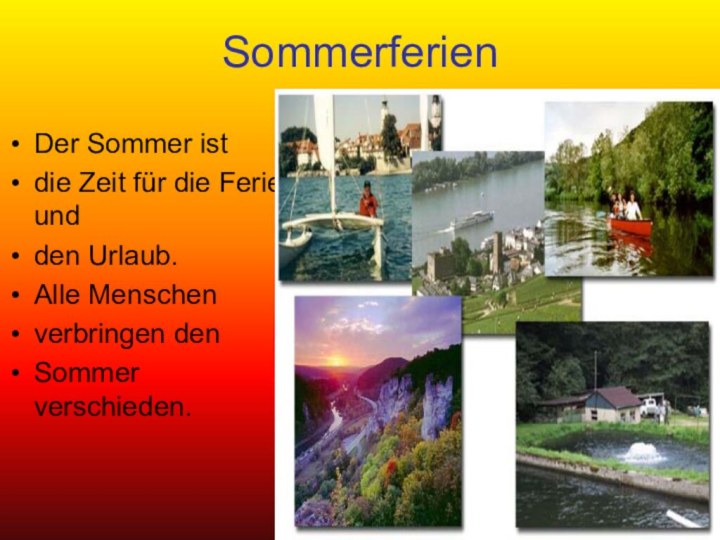 SommerferienDer Sommer ist die Zeit für die Ferien undden Urlaub.Alle Menschen verbringen den Sommer verschieden.