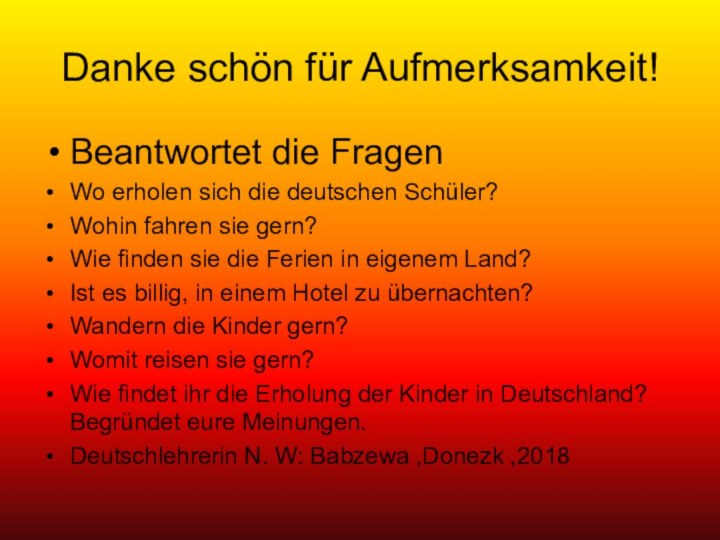 Danke schön für Aufmerksamkeit!Beantwortet die FragenWo erholen sich die deutschen Schüler?Wohin fahren