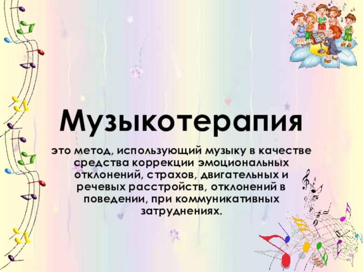 Музыкотерапияэто метод, использующий музыку в качестве средства коррекции эмоциональных отклонений, страхов, двигательных