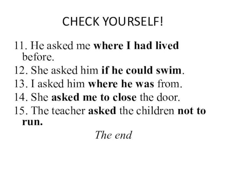 CHECK YOURSELF!11. He asked me where I had lived before.12. She asked