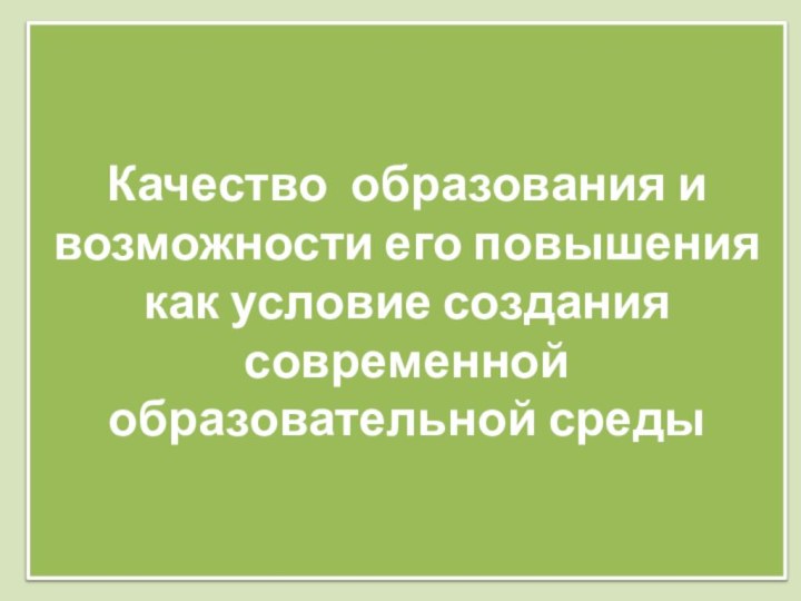 Качество образования и возможности его повышения как условие создания современной образовательной среды