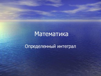 Презентация по математике на тему Определенный интеграл