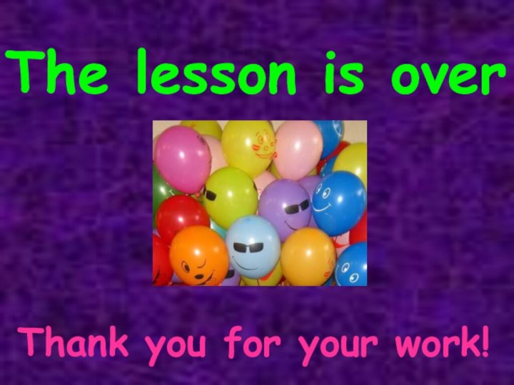 The lesson is overThank you for your work!