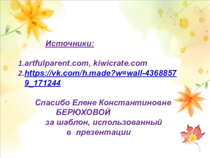 Источники: artfulparent.com, kiwicrate.comhttps://vk.com/h.made?w=wall-43688579_171244 	Спасибо Елене Константиновне 			БЕРЮХОВОЙ		за шаблон, использованный 				в презентации