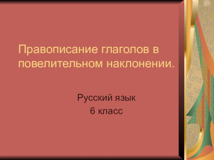 Правописание глаголов в повелительном наклонении.Русский язык6 класс