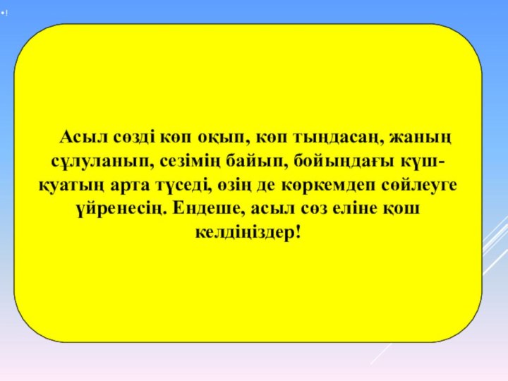 Асыл сөзді көп оқып, көп тыңдасаң, жаның сұлуланып, сезімің байып,