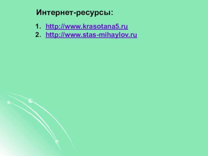 Интернет-ресурсы:http://www.krasotana5.ruhttp://www.stas-mihaylov.ru