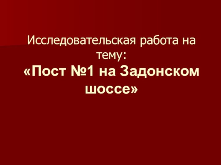 Исследовательская работа на тему: «Пост №1 на Задонском шоссе»