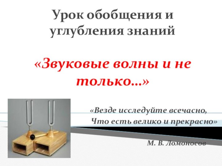 Урок обобщения и углубления знаний  «Звуковые волны и не только…»«Везде исследуйте