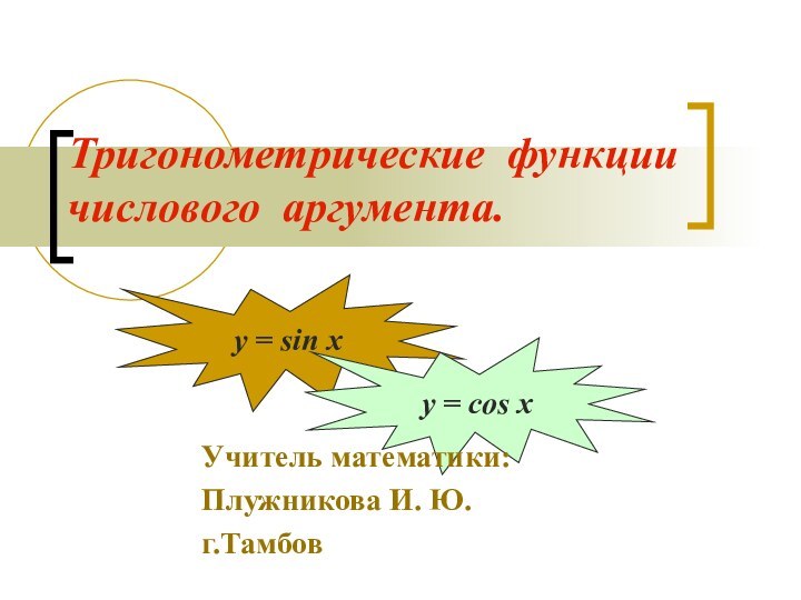 Тригонометрические функции числового аргумента.y = sin xy = cos xУчитель математики: Плужникова И. Ю. г.Тамбов