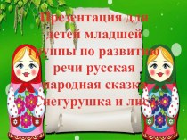 Презентация для младшей группе по развитию речи русская народная сказка Снегурушка и лиса