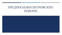 Презентация Предпосылки Петровских реформ.Начало правления Петра Первого