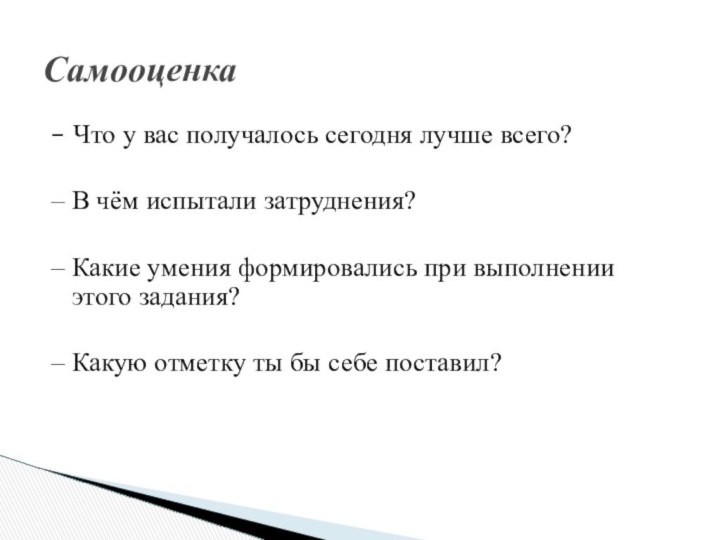 – Что у вас получалось сегодня лучше всего?– В чём испытали затруднения?–