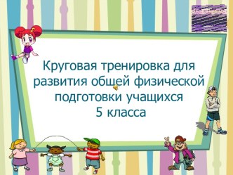 Презентация по физической культуре на тему Круговая тренировкадля развития общей физической подготовки учащихся