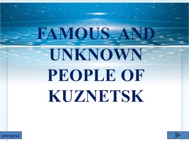 FAMOUS AND UNKNOWN PEOPLE OF KUZNETSKресурсы