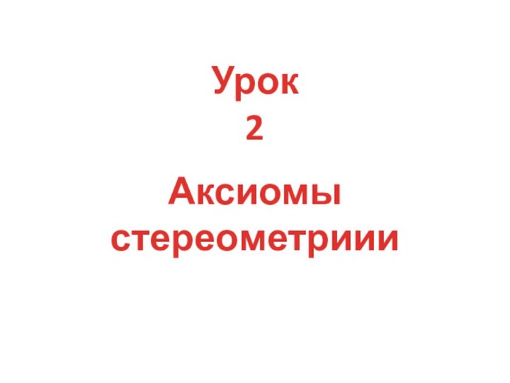 Урок 2Аксиомы стереометриии