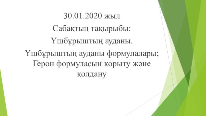 30.01.2020 жылСабақтың тақырыбы:Үшбұрыштың ауданы. Үшбұрыштың ауданы формулалары; Герон формуласын қорыту және қолдану