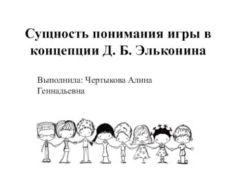 Презентация Сущность понимания игры в концепции Д. Б. Эльконина