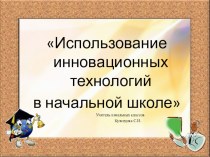 :  Использоание инновационных технологий в начальной школе