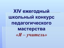 Презентация педагогического конкурса Я - учитель