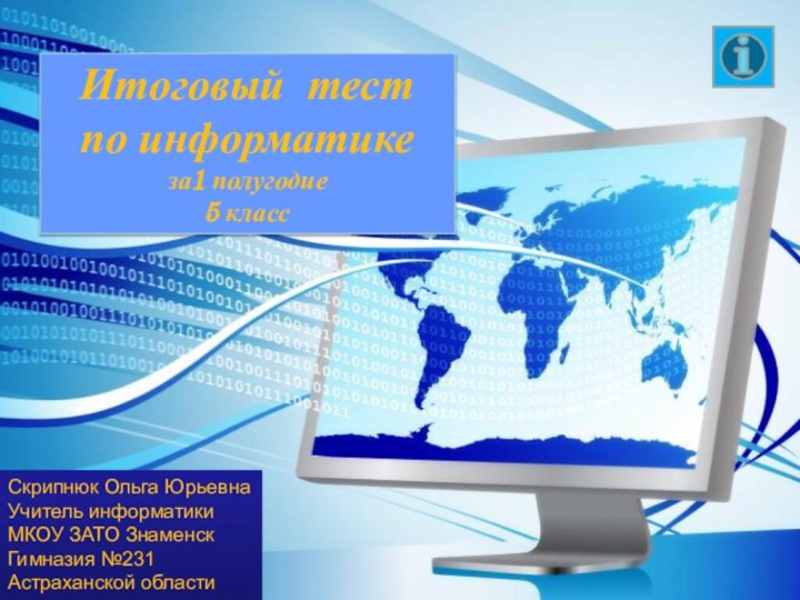 Итоговый тест    по информатикеза1 полугодие 5 классСкрипнюк Ольга ЮрьевнаУчитель