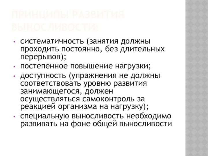 ПРИНЦИПЫ РАЗВИТИЯ ВЫНОСЛИВОСТИ:систематичность (занятия должны проходить постоянно, без длительных перерывов);постепенное повышение нагрузки;доступность